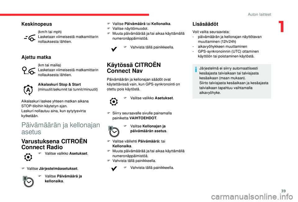 CITROEN C4 PICASSO 2021  Omistajan Käsikirjat (in Finnish) 39
(km/h tai mph)
Lasketaan viimeisestä matkamittarin 
nollauksesta lähtien.
Ajettu matka
(km tai mailia)
Lasketaan viimeisestä matkamittarin 
nollauksesta lähtien.
Aikalaskuri Stop & Star t
(minu