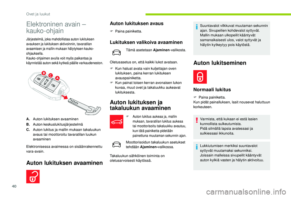 CITROEN C4 PICASSO 2021  Omistajan Käsikirjat (in Finnish) 40
Elektroninen avain – 
kauko-ohjain
Järjestelmä, joka mahdollistaa auton lukituksen 
avauksen ja lukituksen aktivoinnin, tavaratilan 
avaamisen ja mallin mukaan hälytyksen kauko-
ohjauksella.
K