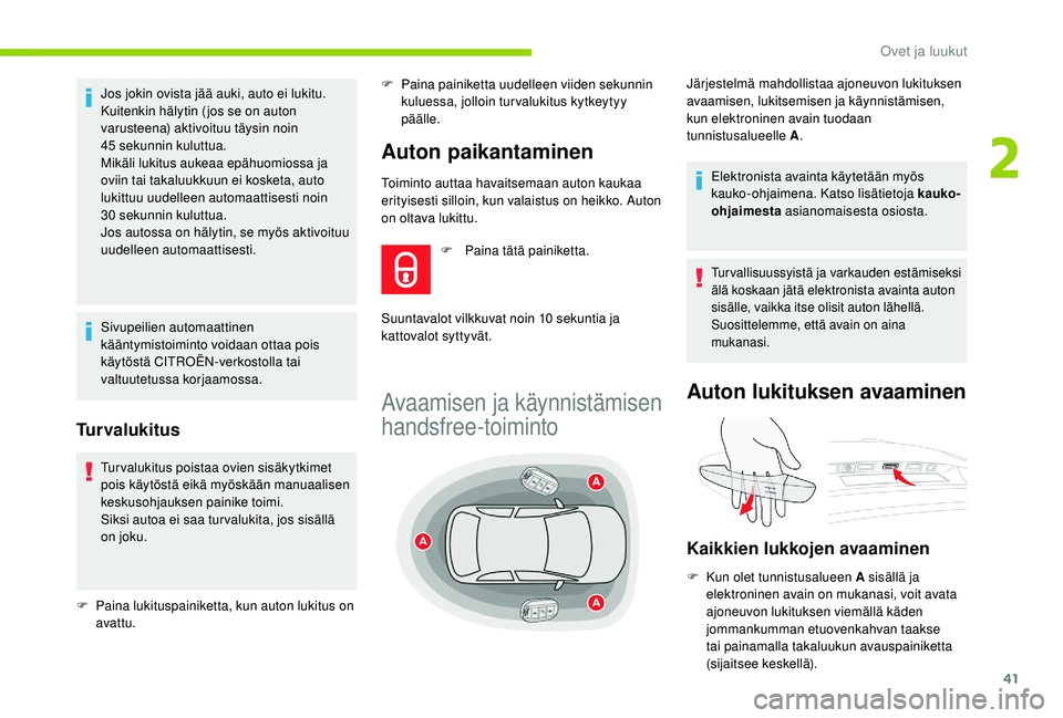 CITROEN C4 PICASSO 2021  Omistajan Käsikirjat (in Finnish) 41
Toiminto auttaa havaitsemaan auton kaukaa 
erityisesti silloin, kun valaistus on heikko. Auton 
on oltava lukittu.
Jos jokin ovista jää auki, auto ei lukitu.
Kuitenkin hälytin ( jos se on auton 