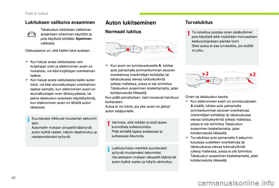 CITROEN C4 PICASSO 2021  Omistajan Käsikirjat (in Finnish) 42
Lukituksen valikoiva avaaminen
Takaluukun lukituksen valikoivan 
avaamisen ottaminen käyttöön ja 
pois käytöstä tehdään Ajaminen-
valikosta.
Oletusasetus on, että kaikki lukot avataan.
F
 