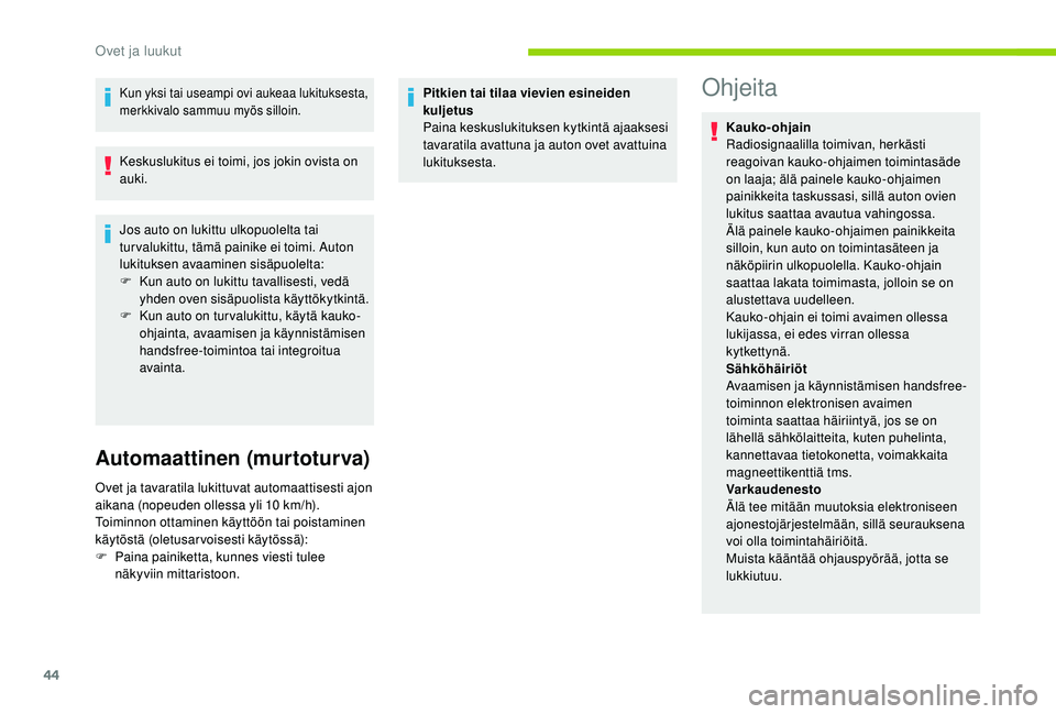 CITROEN C4 PICASSO 2021  Omistajan Käsikirjat (in Finnish) 44
Kun yksi tai useampi ovi aukeaa lukituksesta, 
merkkivalo sammuu myös silloin.
Keskuslukitus ei toimi, jos jokin ovista on 
auki.
Jos auto on lukittu ulkopuolelta tai 
tur valukittu, tämä painik