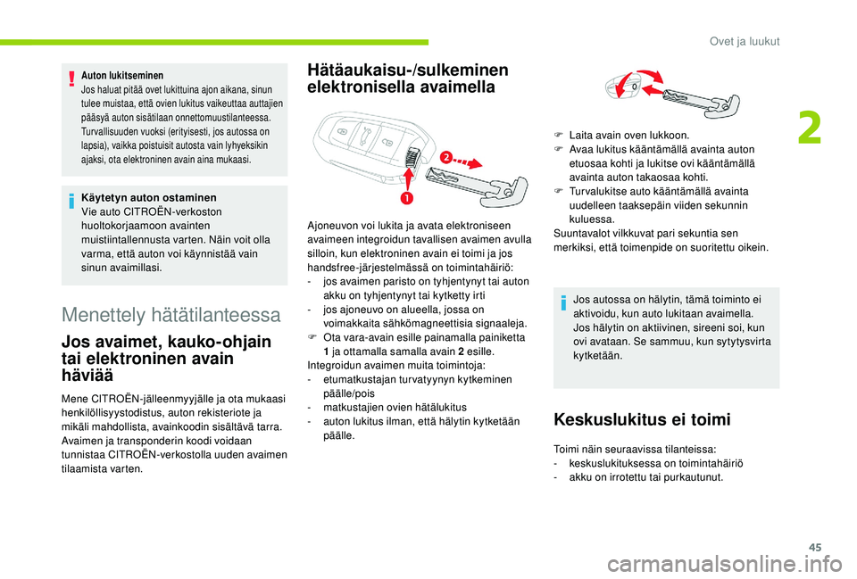 CITROEN C4 PICASSO 2021  Omistajan Käsikirjat (in Finnish) 45
Auton lukitseminen
Jos haluat pitää ovet lukittuina ajon aikana, sinun 
tulee muistaa, että ovien lukitus vaikeuttaa auttajien 
pääsyä auton sisätilaan onnettomuustilanteessa.
Tur vallisuude