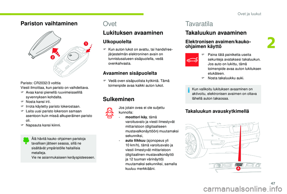 CITROEN C4 PICASSO 2021  Omistajan Käsikirjat (in Finnish) 47
Pariston vaihtaminen
Älä hävitä kauko-ohjaimen paristoja 
tavallisen jätteen seassa, sillä ne 
sisältävät ympäristölle haitallisia 
metalleja.
Vie ne asianmukaiseen keräyspisteeseen.
Ov