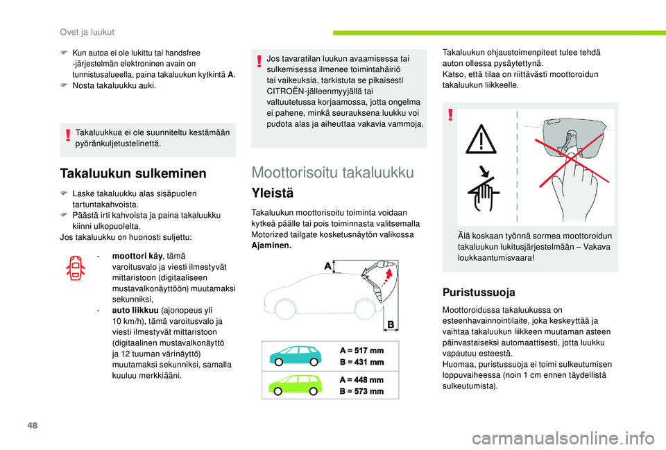 CITROEN C4 PICASSO 2021  Omistajan Käsikirjat (in Finnish) 48
Takaluukkua ei ole suunniteltu kestämään 
pyöränkuljetustelinettä.
Takaluukun sulkeminen
F Laske takaluukku alas sisäpuolen tartuntakahvoista.
F
 
P
 äästä irti kahvoista ja paina takaluu