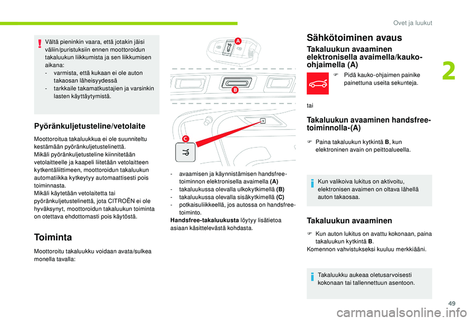 CITROEN C4 PICASSO 2021 Omistajan Käsikirjat (in Finnish) 49
Vältä pieninkin vaara, että jotakin jäisi
väliin/puristuksiin ennen moottoroidun
takaluukun liikkumista ja sen liikkumisen
aikana:
-
v
armista, että kukaan ei ole auton
takaosan läheis CITROEN C4 PICASSO 2021 Omistajan Käsikirjat (in Finnish) 49
Vältä pieninkin vaara, että jotakin jäisi
väliin/puristuksiin ennen moottoroidun
takaluukun liikkumista ja sen liikkumisen
aikana:
-
v
armista, että kukaan ei ole auton
takaosan läheis
