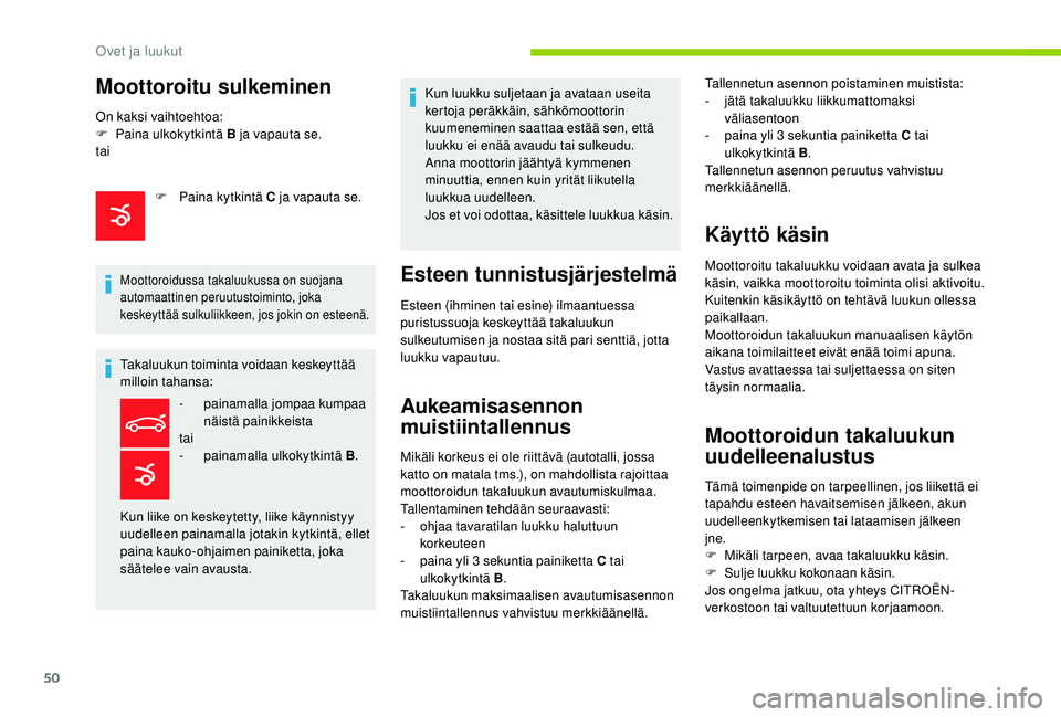 CITROEN C4 PICASSO 2021 Omistajan Käsikirjat (in Finnish) 50
Takaluukun toiminta voidaan keskeyttää
milloin tahansa:Kun luukku suljetaan ja avataan useita
kertoja peräkkäin, sähkömoottorin
kuumeneminen saattaa estää sen, että
luukku ei enää av CITROEN C4 PICASSO 2021 Omistajan Käsikirjat (in Finnish) 50
Takaluukun toiminta voidaan keskeyttää
milloin tahansa:Kun luukku suljetaan ja avataan useita
kertoja peräkkäin, sähkömoottorin
kuumeneminen saattaa estää sen, että
luukku ei enää av