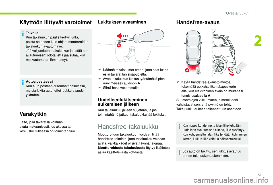 CITROEN C4 PICASSO 2021 Omistajan Käsikirjat (in Finnish) 51
Käyttöön liittyvät varotoimet
Talvella
Kun takaluukun päälle kertyy lunta,
poista se ennen kuin ohjaat moottoroidun
takaluukun avautumaan.
Jää voi jumiuttaa takaluukun ja estää sen
ava CITROEN C4 PICASSO 2021 Omistajan Käsikirjat (in Finnish) 51
Käyttöön liittyvät varotoimet
Talvella
Kun takaluukun päälle kertyy lunta,
poista se ennen kuin ohjaat moottoroidun
takaluukun avautumaan.
Jää voi jumiuttaa takaluukun ja estää sen
ava