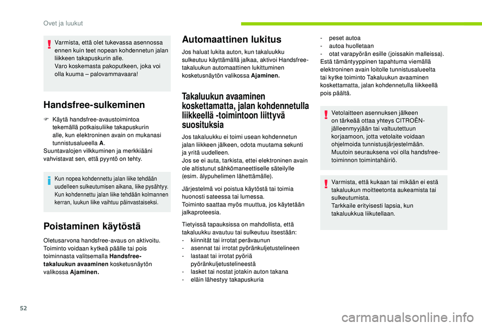 CITROEN C4 PICASSO 2021 Omistajan Käsikirjat (in Finnish) 52
Varmista, että olet tukevassa asennossa
ennen kuin teet nopean kohdennetun jalan
liikkeen takapuskurin alle.
Varo koskemasta pakoputkeen, joka voi
olla kuuma – palovammavaara!
Handsfree-sulke CITROEN C4 PICASSO 2021 Omistajan Käsikirjat (in Finnish) 52
Varmista, että olet tukevassa asennossa
ennen kuin teet nopean kohdennetun jalan
liikkeen takapuskurin alle.
Varo koskemasta pakoputkeen, joka voi
olla kuuma – palovammavaara!
Handsfree-sulke