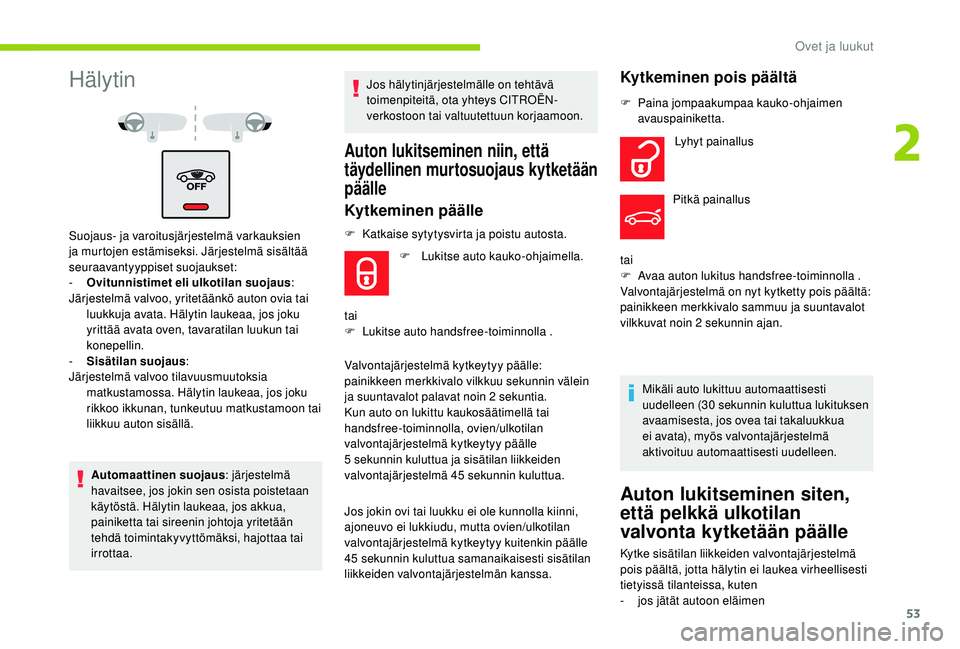 CITROEN C4 PICASSO 2021 Omistajan Käsikirjat (in Finnish) 53
Hälytin
Suojaus- ja varoitusjärjestelmä varkauksien
ja murtojen estämiseksi. Järjestelmä sisältää
seuraavantyyppiset suojaukset:
-
O
vitunnistimet eli ulkotilan suojaus :
Järjestelmä CITROEN C4 PICASSO 2021 Omistajan Käsikirjat (in Finnish) 53
Hälytin
Suojaus- ja varoitusjärjestelmä varkauksien
ja murtojen estämiseksi. Järjestelmä sisältää
seuraavantyyppiset suojaukset:
-
O
vitunnistimet eli ulkotilan suojaus :
Järjestelmä