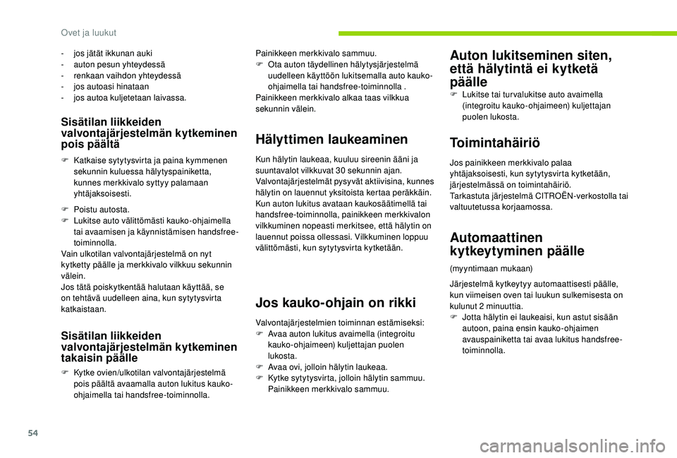 CITROEN C4 PICASSO 2021 Omistajan Käsikirjat (in Finnish) 54
Sisätilan liikkeiden
valvontajärjestelmän kytkeminen
pois päältä
F Katkaise sytytysvirta ja paina kymmenen sekunnin kuluessa hälytyspainiketta,
kunnes merkkivalo syttyy palamaan
yhtäjak CITROEN C4 PICASSO 2021 Omistajan Käsikirjat (in Finnish) 54
Sisätilan liikkeiden
valvontajärjestelmän kytkeminen
pois päältä
F Katkaise sytytysvirta ja paina kymmenen sekunnin kuluessa hälytyspainiketta,
kunnes merkkivalo syttyy palamaan
yhtäjak