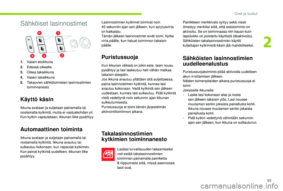 CITROEN C4 PICASSO 2021 Omistajan Käsikirjat (in Finnish) 55
Sähköiset lasinnostimet
Käyttö käsin
Ikkuna avataan ja suljetaan painamalla tai
nostamalla kytkintä, mutta ei vastuskohdan yli.
Kun kytkin vapautetaan, ikkunan liike pysähtyy.
Automaattine CITROEN C4 PICASSO 2021 Omistajan Käsikirjat (in Finnish) 55
Sähköiset lasinnostimet
Käyttö käsin
Ikkuna avataan ja suljetaan painamalla tai
nostamalla kytkintä, mutta ei vastuskohdan yli.
Kun kytkin vapautetaan, ikkunan liike pysähtyy.
Automaattine