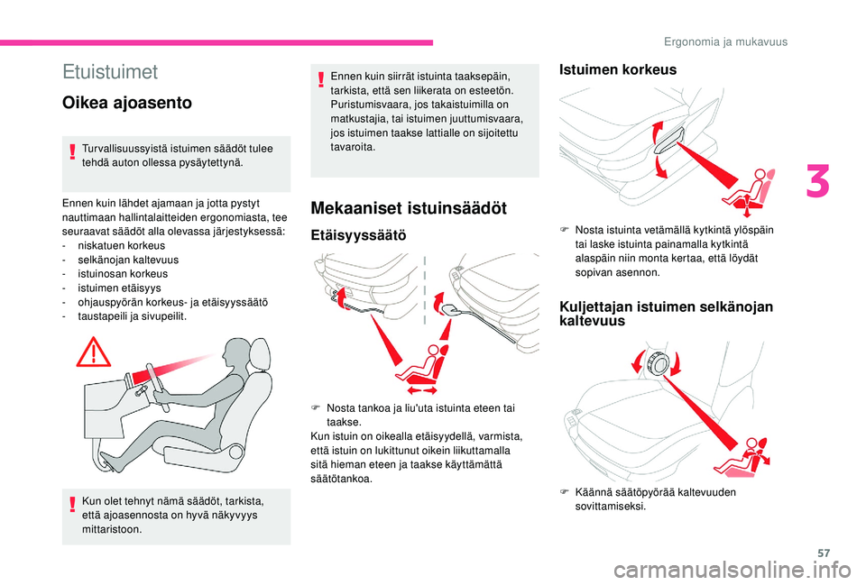 CITROEN C4 PICASSO 2021 Omistajan Käsikirjat (in Finnish) 57
EtuistuimetEnnen kuin siirrät istuinta taaksepäin,
tarkista, että sen liikerata on esteetön.
Puristumisvaara, jos takaistuimilla on
matkustajia, tai istuimen juuttumisvaara,
jos istuimen taa CITROEN C4 PICASSO 2021 Omistajan Käsikirjat (in Finnish) 57
EtuistuimetEnnen kuin siirrät istuinta taaksepäin,
tarkista, että sen liikerata on esteetön.
Puristumisvaara, jos takaistuimilla on
matkustajia, tai istuimen juuttumisvaara,
jos istuimen taa