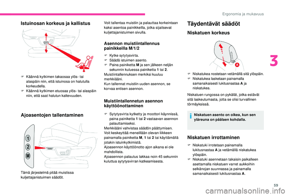 CITROEN C4 PICASSO 2021 Omistajan Käsikirjat (in Finnish) 59
Ajoasentojen tallentaminen
Voit tallentaa muistiin ja palauttaa korkeintaan
kaksi asentoa painikkeilla, jotka sijaitsevat
kuljettajanistuimen sivulla.
Asennon muistiintallennus
painikkeilla M/1/ CITROEN C4 PICASSO 2021 Omistajan Käsikirjat (in Finnish) 59
Ajoasentojen tallentaminen
Voit tallentaa muistiin ja palauttaa korkeintaan
kaksi asentoa painikkeilla, jotka sijaitsevat
kuljettajanistuimen sivulla.
Asennon muistiintallennus
painikkeilla M/1/