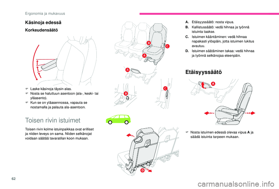 CITROEN C4 PICASSO 2021 Omistajan Käsikirjat (in Finnish) 62
Käsinoja edessä
Korkeudensäätö
Toisen rivin istuimet
Toisen rivin kolme istuinpaikkaa ovat erilliset
ja niiden leveys on sama. Niiden selkänojat
voidaan säätää tavaratilan koon mukaan. CITROEN C4 PICASSO 2021 Omistajan Käsikirjat (in Finnish) 62
Käsinoja edessä
Korkeudensäätö
Toisen rivin istuimet
Toisen rivin kolme istuinpaikkaa ovat erilliset
ja niiden leveys on sama. Niiden selkänojat
voidaan säätää tavaratilan koon mukaan.