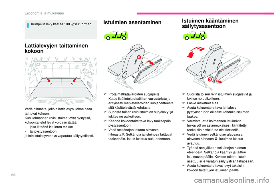 CITROEN C4 PICASSO 2021 Omistajan Käsikirjat (in Finnish) 66
Kumpikin levy kestää 100 kg:n kuorman.
Lattialevyjen taittaminen
kokoon
Vedä hihnasta, jolloin lattialevyn kolme osaa
taittuvat kokoon.
Kun kolmannen rivin istuimet ovat pystyssä,
kokoontait CITROEN C4 PICASSO 2021 Omistajan Käsikirjat (in Finnish) 66
Kumpikin levy kestää 100 kg:n kuorman.
Lattialevyjen taittaminen
kokoon
Vedä hihnasta, jolloin lattialevyn kolme osaa
taittuvat kokoon.
Kun kolmannen rivin istuimet ovat pystyssä,
kokoontait