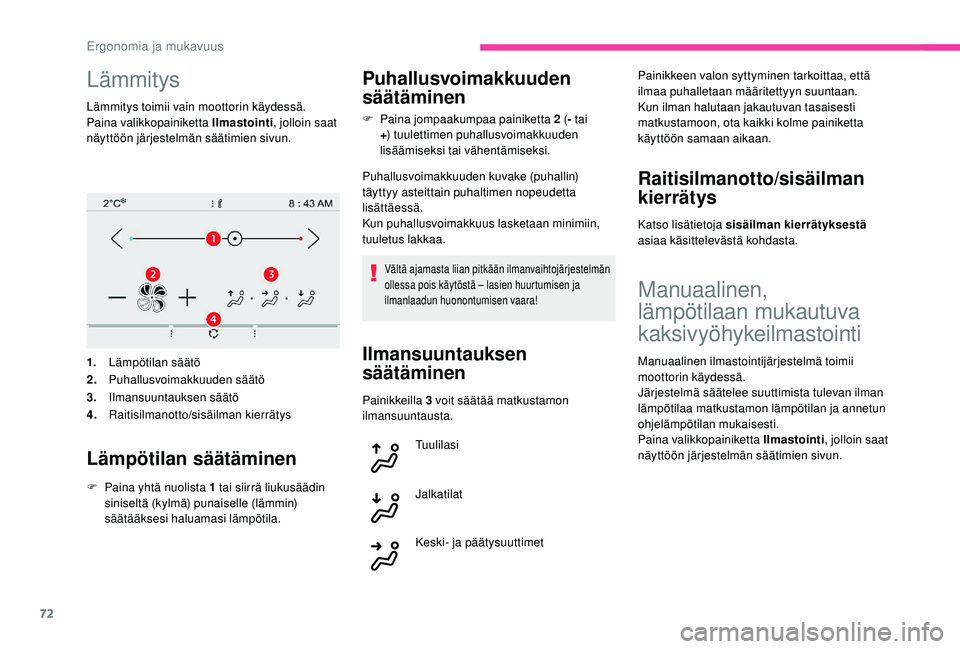 CITROEN C4 PICASSO 2021 Omistajan Käsikirjat (in Finnish) 72
Lämmitys
Lämmitys toimii vain moottorin käydessä.
Paina valikkopainiketta Ilmastointi, jolloin saat
näyttöön järjestelmän säätimien sivun.
1. Lämpötilan säätö
2. Puhallusvoimakkuud CITROEN C4 PICASSO 2021 Omistajan Käsikirjat (in Finnish) 72
Lämmitys
Lämmitys toimii vain moottorin käydessä.
Paina valikkopainiketta Ilmastointi, jolloin saat
näyttöön järjestelmän säätimien sivun.
1. Lämpötilan säätö
2. Puhallusvoimakkuud