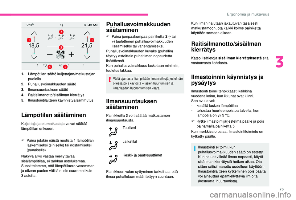 CITROEN C4 PICASSO 2021 Omistajan Käsikirjat (in Finnish) 73
1.Lämpötilan säätö kuljettajan/matkustajan
puolella
2. Puhallusvoimakkuuden säätö
3. Ilmansuuntauksen säätö
4. Raitisilmanotto/sisäilman kierrätys
5. Ilmastointilaitteen käynnistys/s CITROEN C4 PICASSO 2021 Omistajan Käsikirjat (in Finnish) 73
1.Lämpötilan säätö kuljettajan/matkustajan
puolella
2. Puhallusvoimakkuuden säätö
3. Ilmansuuntauksen säätö
4. Raitisilmanotto/sisäilman kierrätys
5. Ilmastointilaitteen käynnistys/s