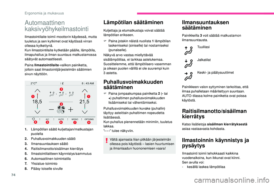 CITROEN C4 PICASSO 2021 Omistajan Käsikirjat (in Finnish) 74
Automaattinen
kaksivyöhykeilmastointi
Ilmastointilaite toimii moottorin käydessä, mutta
tuuletus ja sen kytkimet ovat käytössä virran
ollessa kytkettynä.
Kun ilmastointilaite kytketään CITROEN C4 PICASSO 2021 Omistajan Käsikirjat (in Finnish) 74
Automaattinen
kaksivyöhykeilmastointi
Ilmastointilaite toimii moottorin käydessä, mutta
tuuletus ja sen kytkimet ovat käytössä virran
ollessa kytkettynä.
Kun ilmastointilaite kytketään