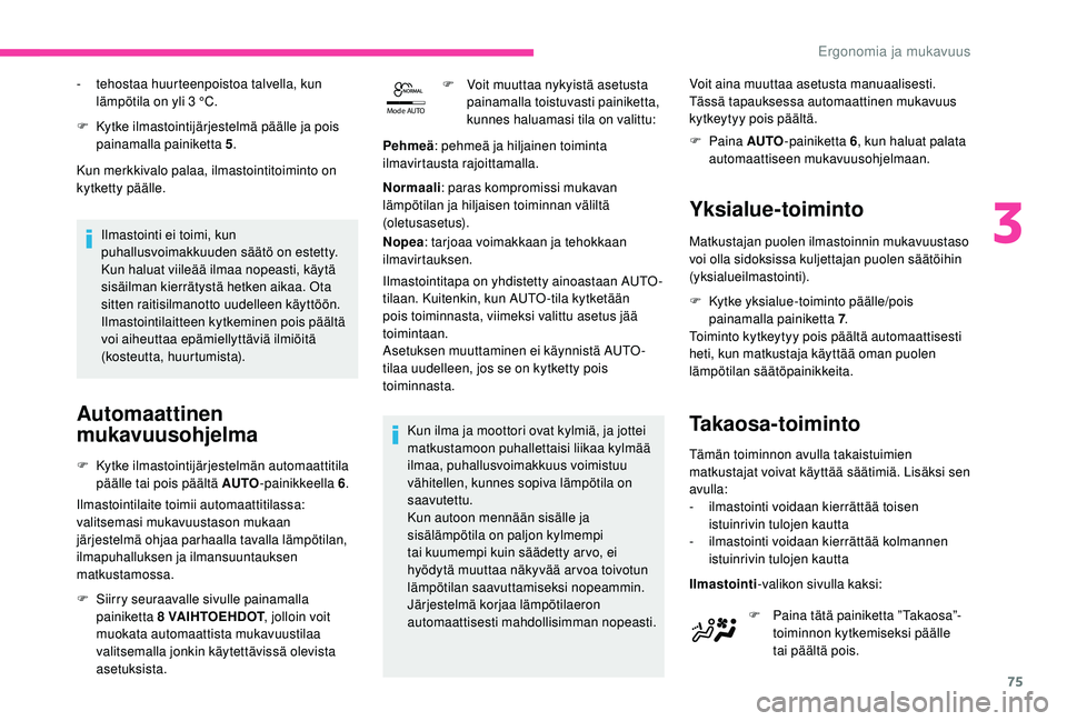 CITROEN C4 PICASSO 2021 Omistajan Käsikirjat (in Finnish) 75
Mode AUTO
F Kytke ilmastointijärjestelmä päälle ja pois
painamalla painiketta 5 .
Kun merkkivalo palaa, ilmastointitoiminto on
kytketty päälle.
Ilmastointi ei toimi, kun
puhallusvoimakkuud CITROEN C4 PICASSO 2021 Omistajan Käsikirjat (in Finnish) 75
Mode AUTO
F Kytke ilmastointijärjestelmä päälle ja pois
painamalla painiketta 5 .
Kun merkkivalo palaa, ilmastointitoiminto on
kytketty päälle.
Ilmastointi ei toimi, kun
puhallusvoimakkuud