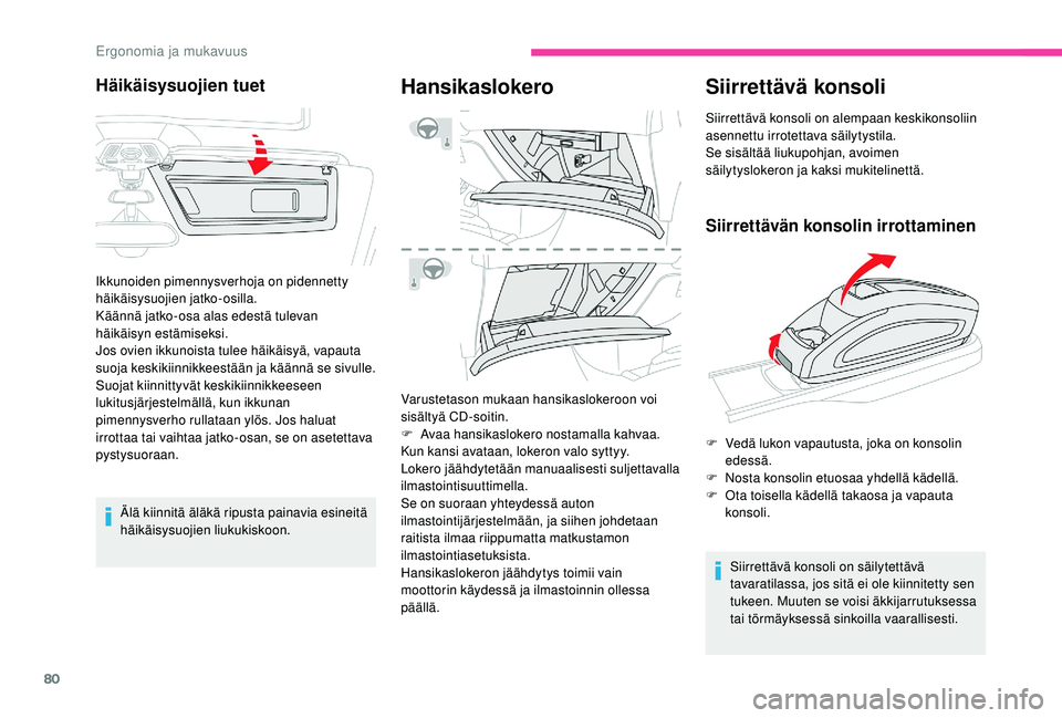 CITROEN C4 PICASSO 2021 Omistajan Käsikirjat (in Finnish) 80
Älä kiinnitä äläkä ripusta painavia esineitä
häikäisysuojien liukukiskoon.
Hansikaslokero
Varustetason mukaan hansikaslokeroon voi
sisältyä CD-soitin.
F
A
vaa hansikaslokero nostamal CITROEN C4 PICASSO 2021 Omistajan Käsikirjat (in Finnish) 80
Älä kiinnitä äläkä ripusta painavia esineitä
häikäisysuojien liukukiskoon.
Hansikaslokero
Varustetason mukaan hansikaslokeroon voi
sisältyä CD-soitin.
F
A
vaa hansikaslokero nostamal