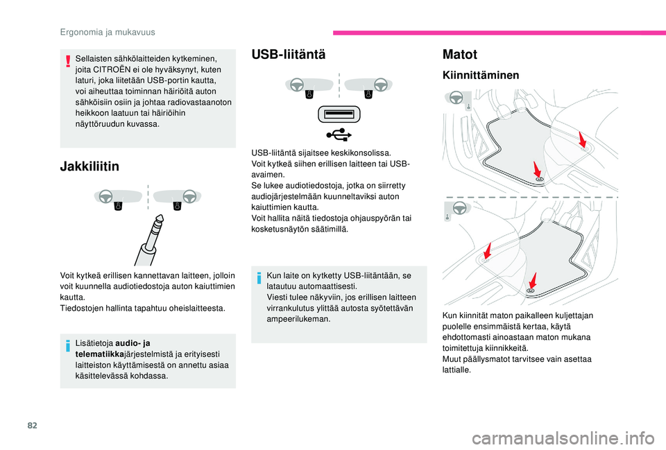 CITROEN C4 PICASSO 2021 Omistajan Käsikirjat (in Finnish) 82
Sellaisten sähkölaitteiden kytkeminen,
joita CITROËN ei ole hyväksynyt, kuten
laturi, joka liitetään USB-portin kautta,
voi aiheuttaa toiminnan häiriöitä auton
sähköisiin osiin ja jo CITROEN C4 PICASSO 2021 Omistajan Käsikirjat (in Finnish) 82
Sellaisten sähkölaitteiden kytkeminen,
joita CITROËN ei ole hyväksynyt, kuten
laturi, joka liitetään USB-portin kautta,
voi aiheuttaa toiminnan häiriöitä auton
sähköisiin osiin ja jo