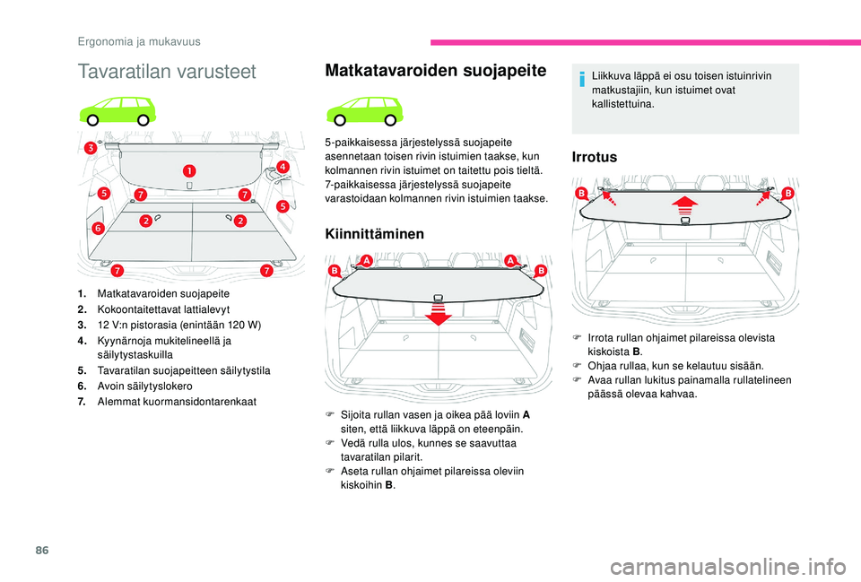 CITROEN C4 PICASSO 2021 Omistajan Käsikirjat (in Finnish) 86
Tavaratilan varusteetMatkatavaroiden suojapeite
Kiinnittäminen
Liikkuva läppä ei osu toisen istuinrivin
matkustajiin, kun istuimet ovat
kallistettuina.
Irrotus
5-paikkaisessa järjestelyssä s CITROEN C4 PICASSO 2021 Omistajan Käsikirjat (in Finnish) 86
Tavaratilan varusteetMatkatavaroiden suojapeite
Kiinnittäminen
Liikkuva läppä ei osu toisen istuinrivin
matkustajiin, kun istuimet ovat
kallistettuina.
Irrotus
5-paikkaisessa järjestelyssä s