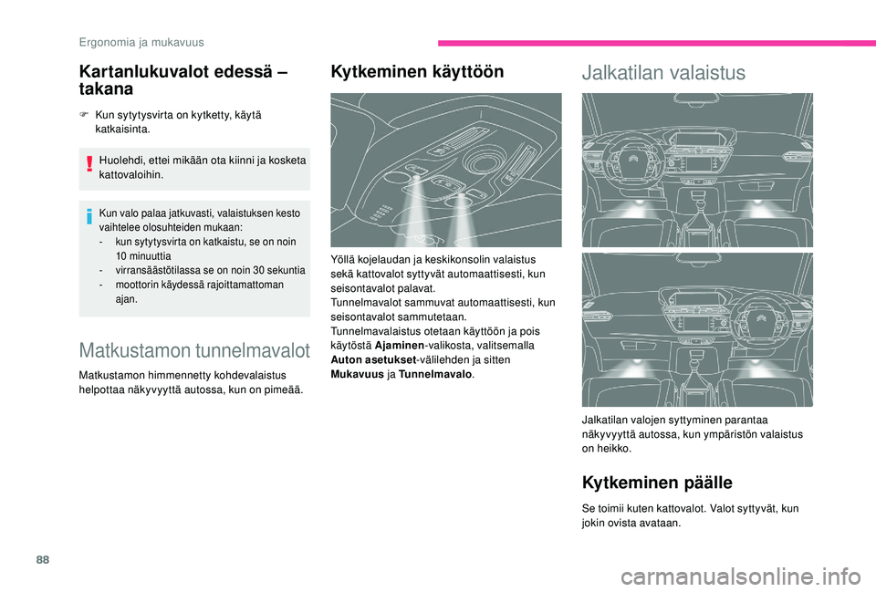 CITROEN C4 PICASSO 2021 Omistajan Käsikirjat (in Finnish) 88
Kartanlukuvalot edessä –
takana
F Kun sytytysvirta on kytketty, käytä katkaisinta.
Huolehdi, ettei mikään ota kiinni ja kosketa
kattovaloihin.
Kun valo palaa jatkuvasti, valaistuksen kesto CITROEN C4 PICASSO 2021 Omistajan Käsikirjat (in Finnish) 88
Kartanlukuvalot edessä –
takana
F Kun sytytysvirta on kytketty, käytä katkaisinta.
Huolehdi, ettei mikään ota kiinni ja kosketa
kattovaloihin.
Kun valo palaa jatkuvasti, valaistuksen kesto