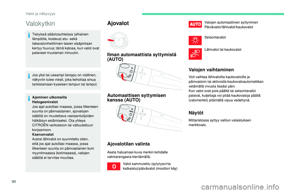 CITROEN C4 PICASSO 2021 Omistajan Käsikirjat (in Finnish) 90
Valokytkin
Tietyissä sääolosuhteissa (alhainen
lämpötila, kosteus) etu- sekä
takavalonheittimien lasien sisäpintaan
kertyy huurua; tämä katoaa, kun valot ovat
palaneet muutaman minuuti CITROEN C4 PICASSO 2021 Omistajan Käsikirjat (in Finnish) 90
Valokytkin
Tietyissä sääolosuhteissa (alhainen
lämpötila, kosteus) etu- sekä
takavalonheittimien lasien sisäpintaan
kertyy huurua; tämä katoaa, kun valot ovat
palaneet muutaman minuuti