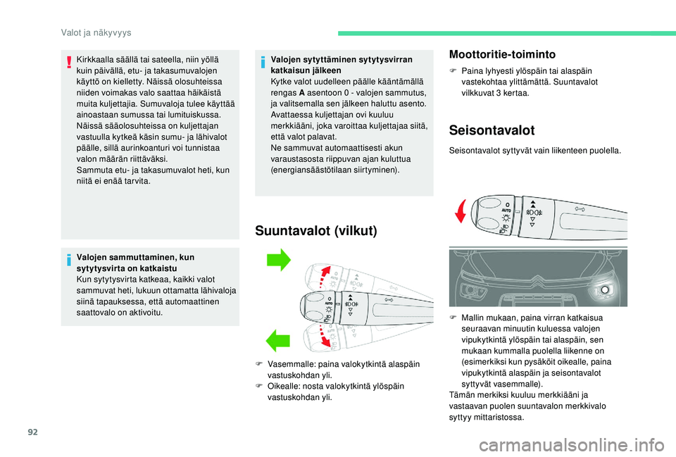 CITROEN C4 PICASSO 2021 Omistajan Käsikirjat (in Finnish) 92
Kirkkaalla säällä tai sateella, niin yöllä
kuin päivällä, etu- ja takasumuvalojen
käyttö on kielletty. Näissä olosuhteissa
niiden voimakas valo saattaa häikäistä
muita kuljettaji CITROEN C4 PICASSO 2021 Omistajan Käsikirjat (in Finnish) 92
Kirkkaalla säällä tai sateella, niin yöllä
kuin päivällä, etu- ja takasumuvalojen
käyttö on kielletty. Näissä olosuhteissa
niiden voimakas valo saattaa häikäistä
muita kuljettaji