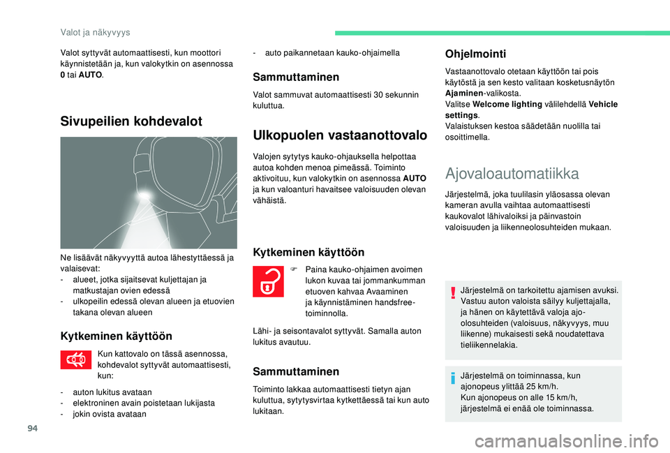 CITROEN C4 PICASSO 2021 Omistajan Käsikirjat (in Finnish) 94
Kytkeminen käyttöön
Kun kattovalo on tässä asennossa,
kohdevalot syttyvät automaattisesti,
kun:-
a
uto paikannetaan kauko-ohjaimella
Sammuttaminen
Valot sammuvat automaattisesti 30 sekunn CITROEN C4 PICASSO 2021 Omistajan Käsikirjat (in Finnish) 94
Kytkeminen käyttöön
Kun kattovalo on tässä asennossa,
kohdevalot syttyvät automaattisesti,
kun:-
a
uto paikannetaan kauko-ohjaimella
Sammuttaminen
Valot sammuvat automaattisesti 30 sekunn