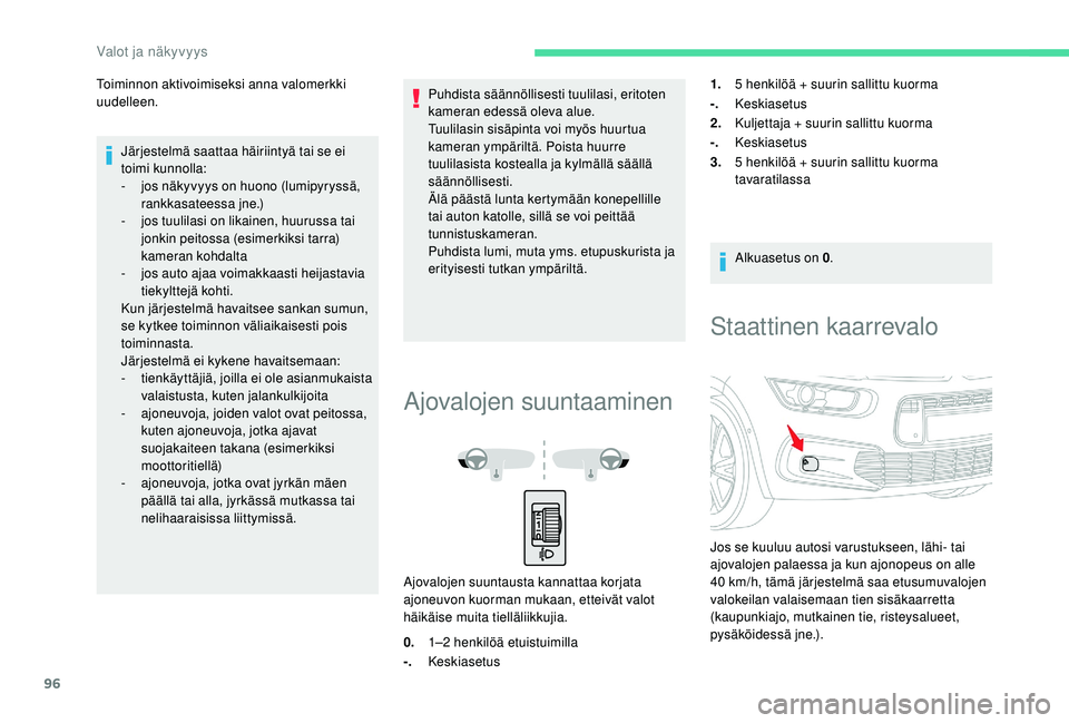 CITROEN C4 PICASSO 2021 Omistajan Käsikirjat (in Finnish) 96
Toiminnon aktivoimiseksi anna valomerkki
uudelleen.Järjestelmä saattaa häiriintyä tai se ei
toimi kunnolla:
-
j
os näkyvyys on huono (lumipyryssä,
rankkasateessa jne.)
-
j
os tuulila CITROEN C4 PICASSO 2021 Omistajan Käsikirjat (in Finnish) 96
Toiminnon aktivoimiseksi anna valomerkki
uudelleen.Järjestelmä saattaa häiriintyä tai se ei
toimi kunnolla:
-
j
os näkyvyys on huono (lumipyryssä,
rankkasateessa jne.)
-
j
os tuulila