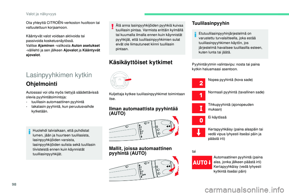 CITROEN C4 PICASSO 2021 Omistajan Käsikirjat (in Finnish) 98
Lasinpyyhkimen kytkin
Ohjelmointi
Autossasi voi olla myös tiettyjä säädettävissä
olevia pyyhintätoimintoja:
-
t
uulilasin automaattinen pyyhintä
-
t
akalasin pyyhintä, kun peruutusvaih CITROEN C4 PICASSO 2021 Omistajan Käsikirjat (in Finnish) 98
Lasinpyyhkimen kytkin
Ohjelmointi
Autossasi voi olla myös tiettyjä säädettävissä
olevia pyyhintätoimintoja:
-
t
uulilasin automaattinen pyyhintä
-
t
akalasin pyyhintä, kun peruutusvaih