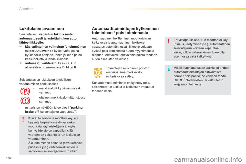 CITROEN C5 2016 Omistajan Käsikirjat (in Finnish) 102
C5_fi_Chap04_conduite_ed01-2015
Lukituksen avaaminen
Seisontajarru vapautuu lukituksesta
automaattisesti ja asteittain, kun auto
lähtee liikkeelle:
F
kä
sivalintainen vaihteisto (ensimmäine CITROEN C5 2016 Omistajan Käsikirjat (in Finnish) 102
C5_fi_Chap04_conduite_ed01-2015
Lukituksen avaaminen
Seisontajarru vapautuu lukituksesta
automaattisesti ja asteittain, kun auto
lähtee liikkeelle:
F
kä
sivalintainen vaihteisto (ensimmäine