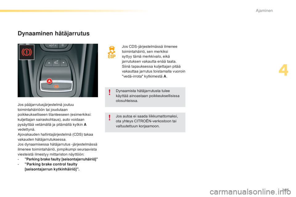 CITROEN C5 2016 Omistajan Käsikirjat (in Finnish) 105
C5_fi_Chap04_conduite_ed01-2015
Jos CDS-järjestelmässä ilmenee
toimintahäiriö, sen merkiksi
syttyy tämä merkkivalo, eikä
jarrutuksen vakautta enää taata.
Siinä tapauksessa kuljettaj CITROEN C5 2016 Omistajan Käsikirjat (in Finnish) 105
C5_fi_Chap04_conduite_ed01-2015
Jos CDS-järjestelmässä ilmenee
toimintahäiriö, sen merkiksi
syttyy tämä merkkivalo, eikä
jarrutuksen vakautta enää taata.
Siinä tapauksessa kuljettaj