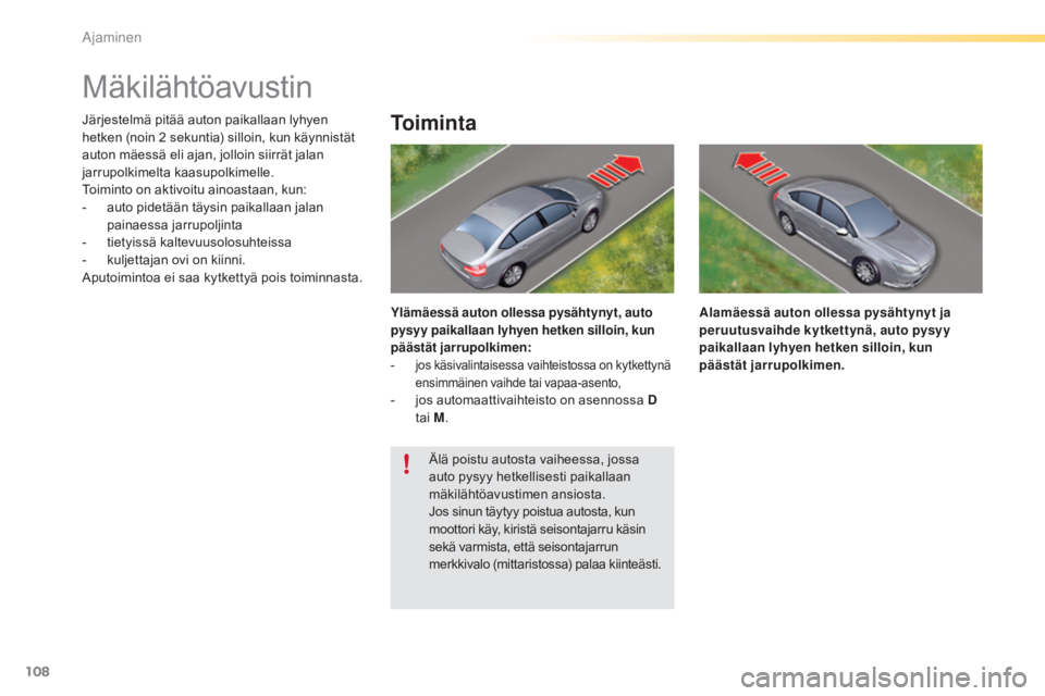 CITROEN C5 2016 Omistajan Käsikirjat (in Finnish) 108
C5_fi_Chap04_conduite_ed01-2015
Mäkilähtöavustin
Järjestelmä pitää auton paikallaan lyhyen
hetken (noin 2 sekuntia) silloin, kun käynnistät
auton mäessä eli ajan, jolloin siirrät jal CITROEN C5 2016 Omistajan Käsikirjat (in Finnish) 108
C5_fi_Chap04_conduite_ed01-2015
Mäkilähtöavustin
Järjestelmä pitää auton paikallaan lyhyen
hetken (noin 2 sekuntia) silloin, kun käynnistät
auton mäessä eli ajan, jolloin siirrät jal