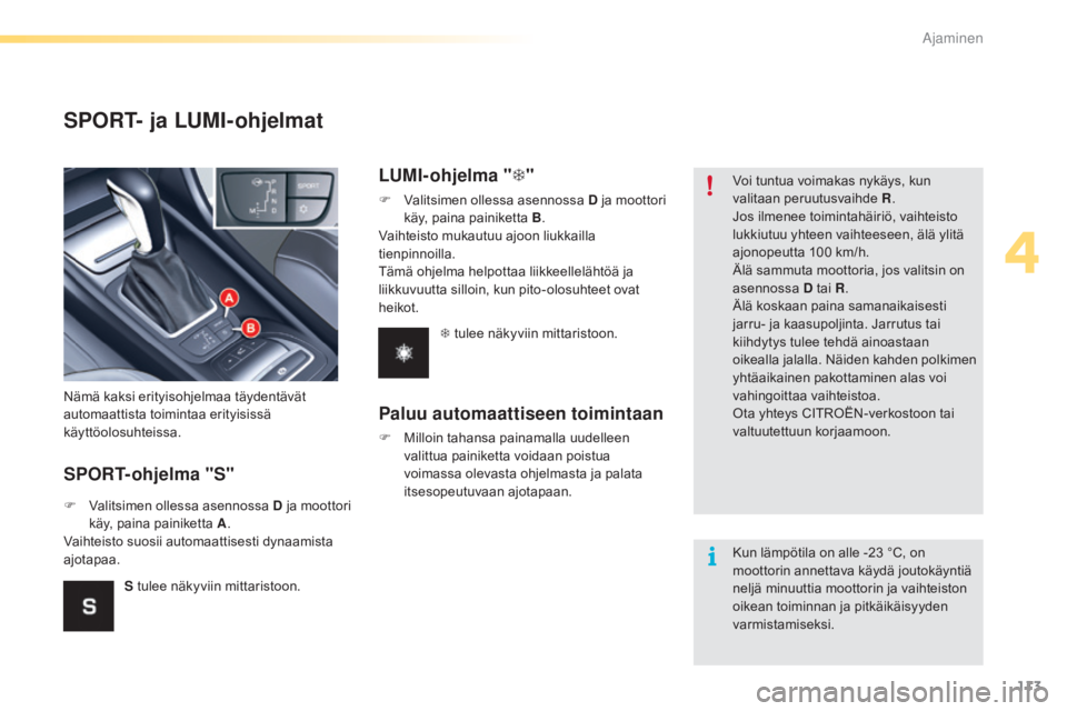 CITROEN C5 2016 Omistajan Käsikirjat (in Finnish) 113
C5_fi_Chap04_conduite_ed01-2015
SPORT- ja LUMI-ohjelmat
SPORT-ohjelma "S"
Nämä kaksi erityisohjelmaa täydentävät
automaattista toimintaa erityisissä
käyttöolosuhteissa.
F
Va
lit CITROEN C5 2016 Omistajan Käsikirjat (in Finnish) 113
C5_fi_Chap04_conduite_ed01-2015
SPORT- ja LUMI-ohjelmat
SPORT-ohjelma "S"
Nämä kaksi erityisohjelmaa täydentävät
automaattista toimintaa erityisissä
käyttöolosuhteissa.
F
Va
lit