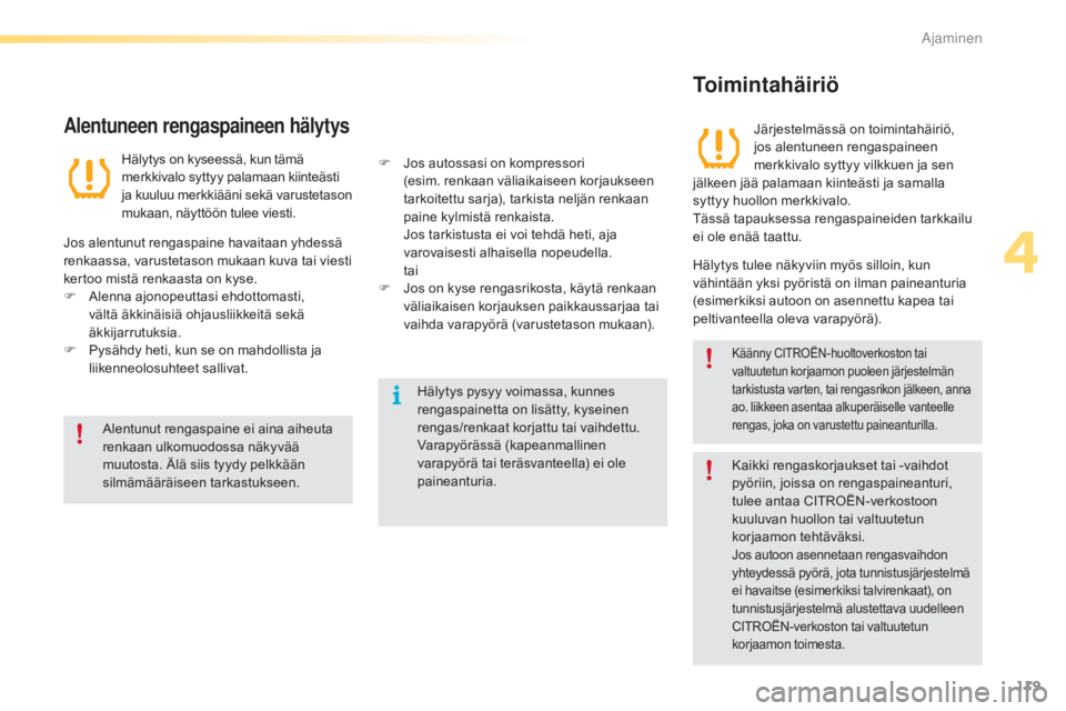 CITROEN C5 2016 Omistajan Käsikirjat (in Finnish) 119
C5_fi_Chap04_conduite_ed01-2015
Alentunut rengaspaine ei aina aiheuta
renkaan ulkomuodossa näkyvää
muutosta. Älä siis tyydy pelkkään
silmämääräiseen tarkastukseen.Hälytys pysyy voim CITROEN C5 2016 Omistajan Käsikirjat (in Finnish) 119
C5_fi_Chap04_conduite_ed01-2015
Alentunut rengaspaine ei aina aiheuta
renkaan ulkomuodossa näkyvää
muutosta. Älä siis tyydy pelkkään
silmämääräiseen tarkastukseen.Hälytys pysyy voim
