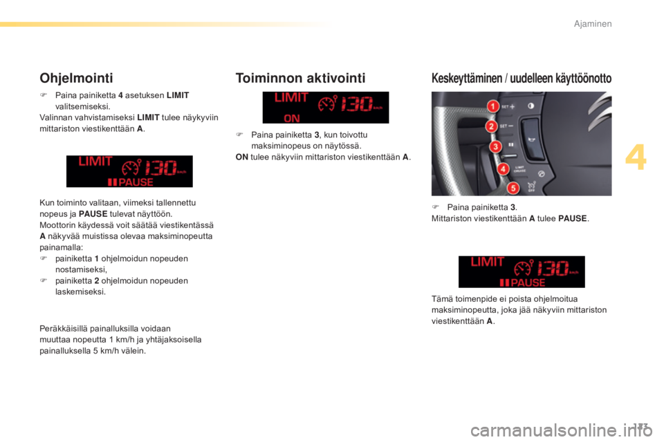CITROEN C5 2016 Omistajan Käsikirjat (in Finnish) 123
C5_fi_Chap04_conduite_ed01-2015
F Paina painiketta 4 a setuksen LIMIT
valitsemiseksi.
Valinnan vahvistamiseksi LIMIT tulee näykyviin
mittariston viestikenttään A .
Toiminnon aktivointi
F Pai CITROEN C5 2016 Omistajan Käsikirjat (in Finnish) 123
C5_fi_Chap04_conduite_ed01-2015
F Paina painiketta 4 a setuksen LIMIT
valitsemiseksi.
Valinnan vahvistamiseksi LIMIT tulee näykyviin
mittariston viestikenttään A .
Toiminnon aktivointi
F Pai