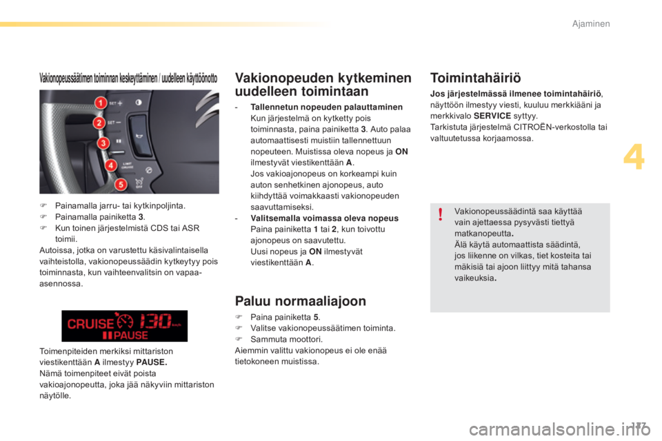 CITROEN C5 2016 Omistajan Käsikirjat (in Finnish) 127
C5_fi_Chap04_conduite_ed01-2015
Vakionopeuden kytkeminen
uudelleen toimintaan
- Tallennetun nopeuden palauttaminen Ku
n järjestelmä on kytketty pois
toiminnasta, paina painiketta 3. Auto pal CITROEN C5 2016 Omistajan Käsikirjat (in Finnish) 127
C5_fi_Chap04_conduite_ed01-2015
Vakionopeuden kytkeminen
uudelleen toimintaan
- Tallennetun nopeuden palauttaminen Ku
n järjestelmä on kytketty pois
toiminnasta, paina painiketta 3. Auto pal