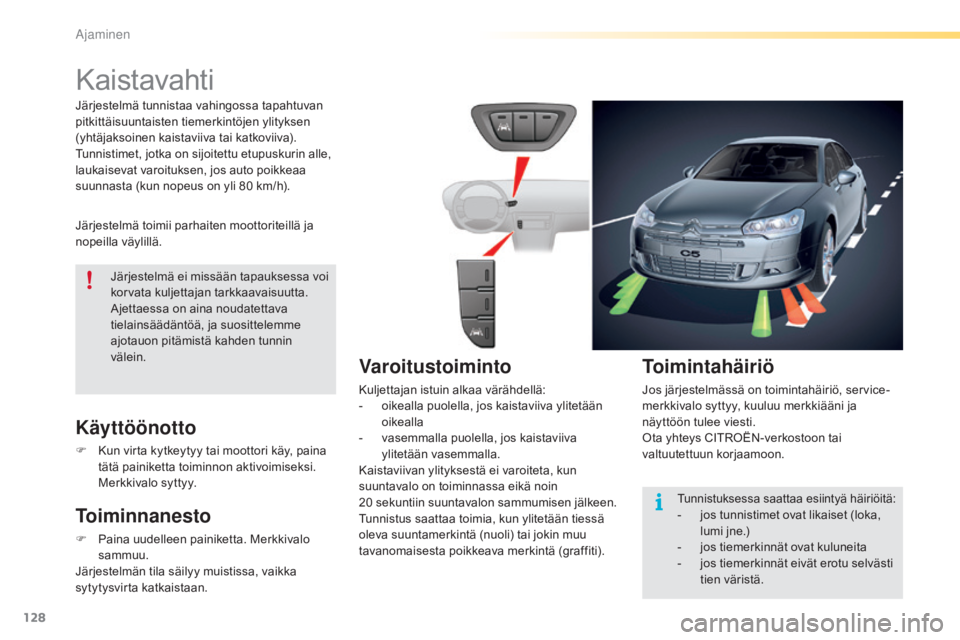 CITROEN C5 2016 Omistajan Käsikirjat (in Finnish) 128
C5_fi_Chap04_conduite_ed01-2015
Kaistavahti
Järjestelmä toimii parhaiten moottoriteillä ja
nopeilla väylillä.
Käyttöönotto
F Kun virta kytkeytyy tai moottori käy, paina
tätä painikett CITROEN C5 2016 Omistajan Käsikirjat (in Finnish) 128
C5_fi_Chap04_conduite_ed01-2015
Kaistavahti
Järjestelmä toimii parhaiten moottoriteillä ja
nopeilla väylillä.
Käyttöönotto
F Kun virta kytkeytyy tai moottori käy, paina
tätä painikett