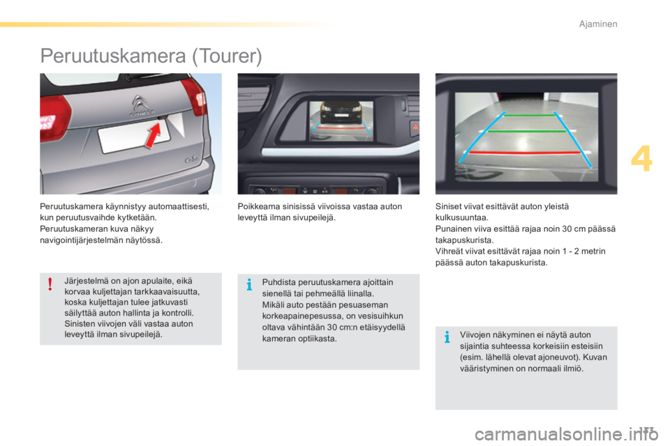 CITROEN C5 2016 Omistajan Käsikirjat (in Finnish) 133
C5_fi_Chap04_conduite_ed01-2015
Peruutuskamera (Tourer)
Peruutuskamera käynnistyy automaattisesti,
kun peruutusvaihde kytketään.
Peruutuskameran kuva näkyy
navigointijärjestelmän näytöss CITROEN C5 2016 Omistajan Käsikirjat (in Finnish) 133
C5_fi_Chap04_conduite_ed01-2015
Peruutuskamera (Tourer)
Peruutuskamera käynnistyy automaattisesti,
kun peruutusvaihde kytketään.
Peruutuskameran kuva näkyy
navigointijärjestelmän näytöss