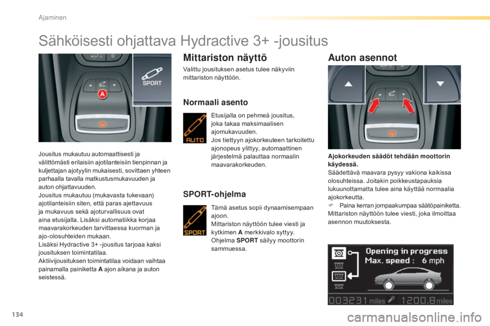 CITROEN C5 2016 Omistajan Käsikirjat (in Finnish) 134
C5_fi_Chap04_conduite_ed01-2015
Sähköisesti ohjattava Hydractive 3+ -jousitus
Jousitus mukautuu automaattisesti ja
välittömästi erilaisiin ajotilanteisiin tienpinnan ja
kuljettajan ajotyyli CITROEN C5 2016 Omistajan Käsikirjat (in Finnish) 134
C5_fi_Chap04_conduite_ed01-2015
Sähköisesti ohjattava Hydractive 3+ -jousitus
Jousitus mukautuu automaattisesti ja
välittömästi erilaisiin ajotilanteisiin tienpinnan ja
kuljettajan ajotyyli