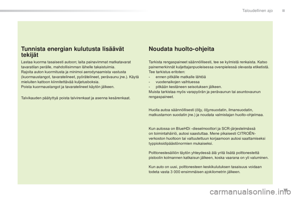 CITROEN C5 2016 Omistajan Käsikirjat (in Finnish) 13
C5_fi_Chap00c_eco-conduite_ed01-2015
Tunnista energian kulutusta lisäävät
tekijät
Lastaa kuorma tasaisesti autoon; laita painavimmat matkatavarat
tavaratilan perälle, mahdollisimman lähelle CITROEN C5 2016 Omistajan Käsikirjat (in Finnish) 13
C5_fi_Chap00c_eco-conduite_ed01-2015
Tunnista energian kulutusta lisäävät
tekijät
Lastaa kuorma tasaisesti autoon; laita painavimmat matkatavarat
tavaratilan perälle, mahdollisimman lähelle