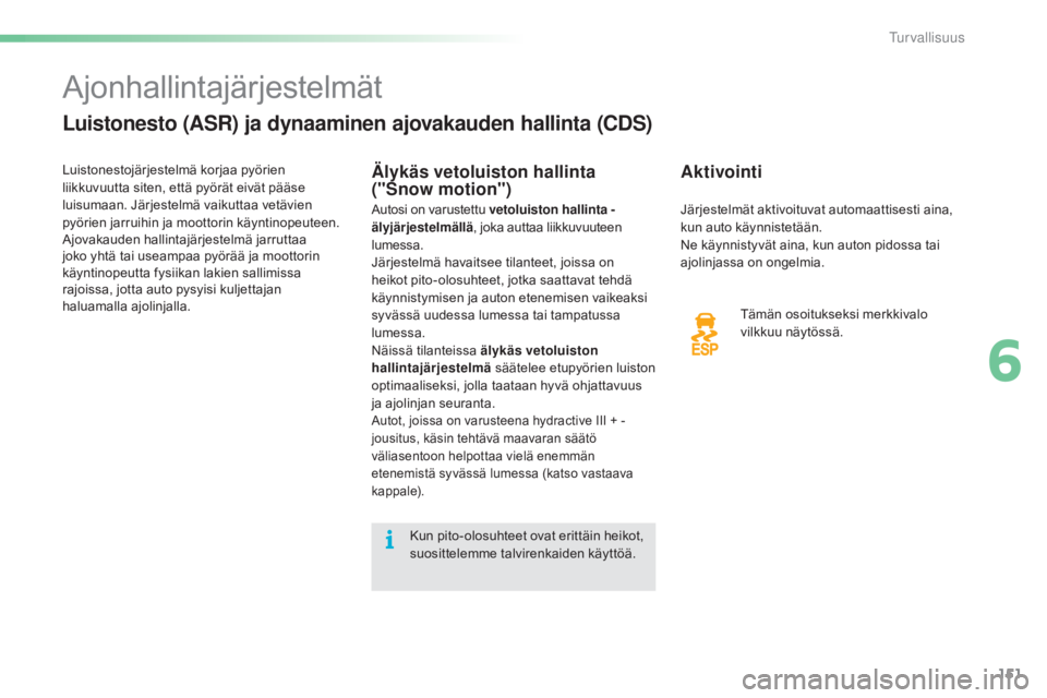 CITROEN C5 2016  Omistajan Käsikirjat (in Finnish) 151
C5_fi_Chap06_securite_ed01-2015
Ajonhallintajärjestelmät
Luistonesto (ASR) ja dynaaminen ajovakauden hallinta (CDS)
Aktivointi
Tämän osoitukseksi merkkivalo 
vilkkuu näytössä.
Autosi on var