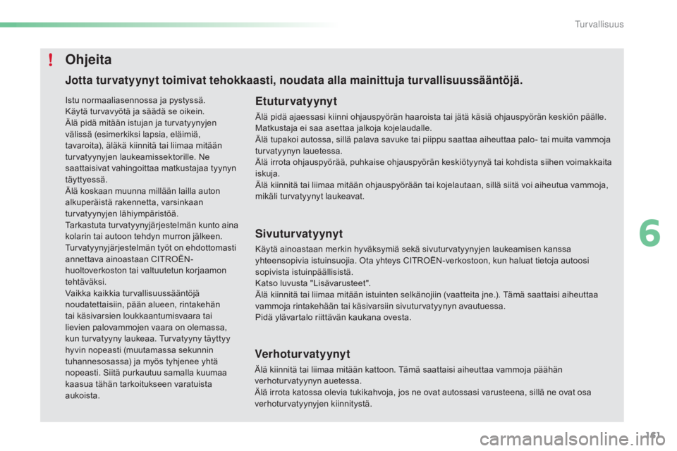 CITROEN C5 2016  Omistajan Käsikirjat (in Finnish) 161
C5_fi_Chap06_securite_ed01-2015
Jotta turvatyynyt toimivat tehokkaasti, noudata alla mainittuja turvallisuussääntöjä.Etuturvatyynyt
Älä pidä ajaessasi kiinni ohjauspyörän haaroista tai j