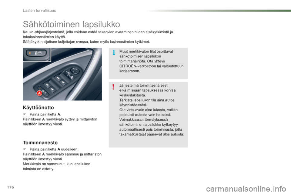 CITROEN C5 2016  Omistajan Käsikirjat (in Finnish) 176
C5_fi_Chap07_securite-enfant_ed01-2015
Sähkötoiminen lapsilukko
Käyttöönotto
F Paina painiketta A.
P ainikkeen  A merkkivalo syttyy ja mittariston 
näyttöön ilmestyy viesti. Kauko-ohjausj