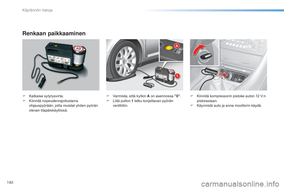 CITROEN C5 2016  Omistajan Käsikirjat (in Finnish) 182
C5_fi_Chap08_information_ed01-2015
Renkaan paikkaaminen
F Katkaise sytytysvirta.
F Kiin nitä nopeudenrajoitustarra 
ohjauspyörään, jotta muistat yhden pyörän 
olevan tilapäiskäytössä. F 