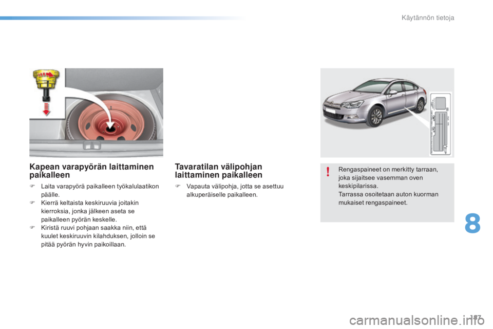 CITROEN C5 2016  Omistajan Käsikirjat (in Finnish) 187
C5_fi_Chap08_information_ed01-2015
Rengaspaineet on merkitty tarraan, 
joka sijaitsee vasemman oven 
keskipilarissa.
Tarrassa osoitetaan auton kuorman 
mukaiset rengaspaineet.Kapean varapyörän l