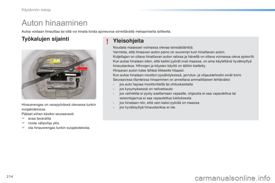 CITROEN C5 2016  Omistajan Käsikirjat (in Finnish) 214
C5_fi_Chap08_information_ed01-2015
Auton hinaaminen
Autoa voidaan hinauttaa tai sillä voi hinata toista ajoneuvoa siirrettävällä mekaanisella laitteella.
Hinausrengas on varapyörässä olevas
