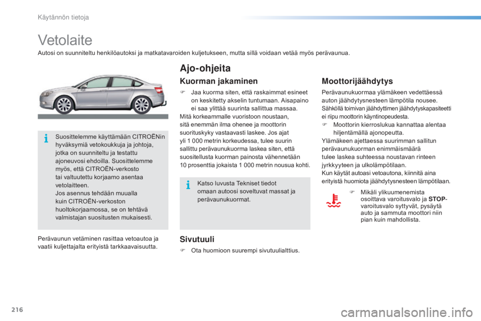 CITROEN C5 2016  Omistajan Käsikirjat (in Finnish) 216
C5_fi_Chap08_information_ed01-2015
Vetolaite
Autosi on suunniteltu henkilöautoksi ja matkatavaroiden kuljetukseen, mutta sillä voidaan vetää myös perävaunua.
Sivutuuli
F Ota huomioon suuremp